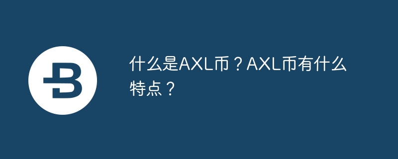 什么是axl币？axl币有什么特点？-第1张图片-华展网