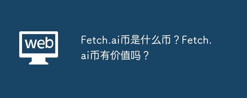 fetch.ai币是什么币？fetch.ai币有价值吗？-第1张图片-华展网