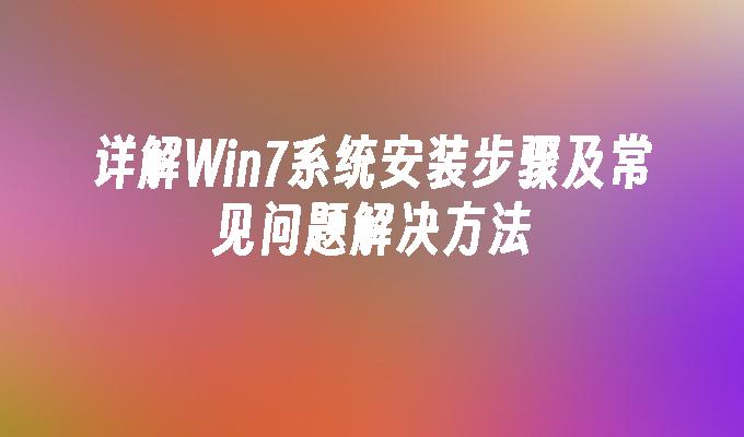 详解win7系统安装步骤及常见问题解决方法-第1张图片-华展网