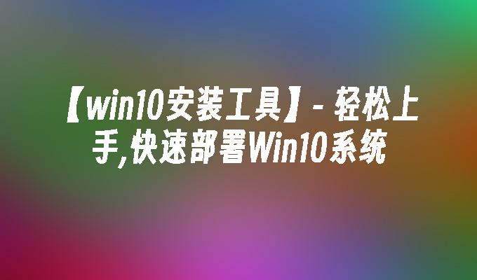 【win10安装工具】-第1张图片-华展网