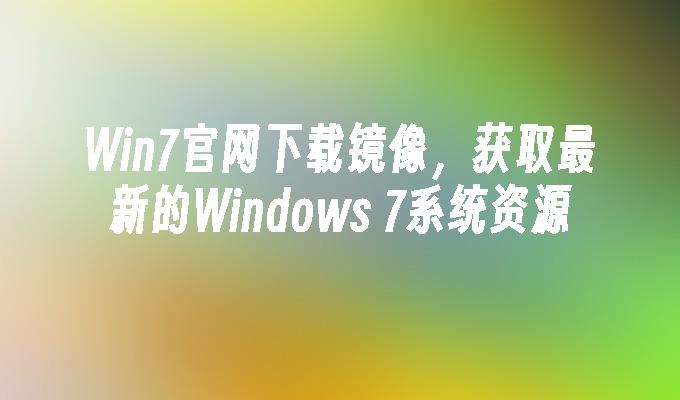 win7尊龙官网入口官网下载镜像，获取最新的windows 7系统资源-第1张图片-华展网