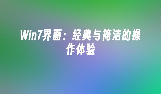 win7界面：经典与简洁的操作体验-第1张图片-华展网