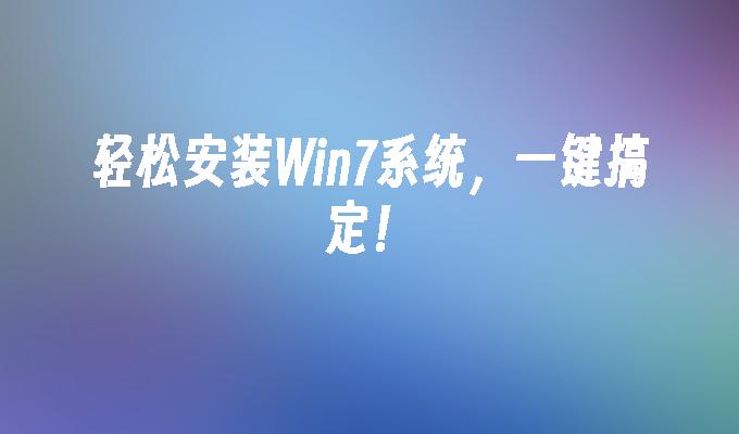 轻松安装win7系统，一键搞定！-第1张图片-华展网