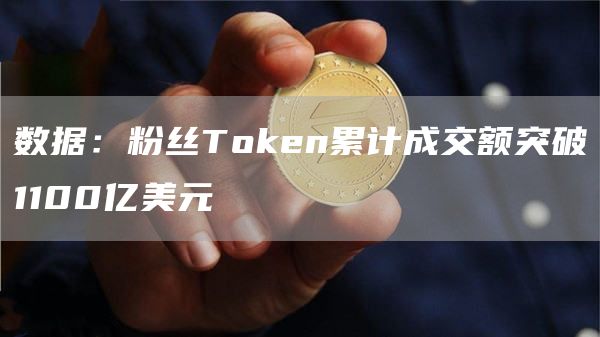 数据：粉丝token累计成交额突破1100亿美元-第1张图片-华展网