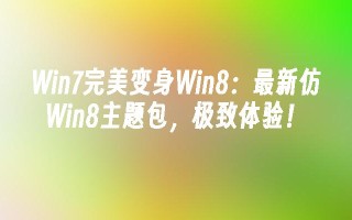 win7完美变身win8：最新仿win8主题包，极致体验！