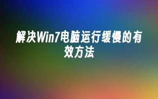 解决win7电脑运行缓慢的有效方法