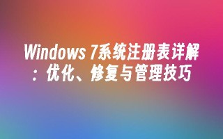 windows 7系统注册表详解：优化、修复与管理技巧