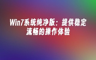 win7系统纯净版：提供稳定流畅的操作体验